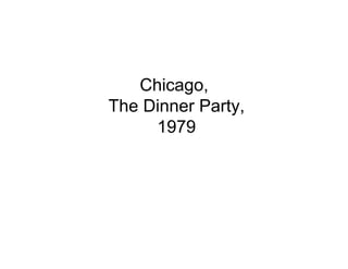 Chicago,
The Dinner Party,
     1979
 