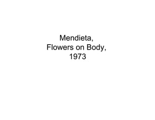 Mendieta,
Flowers on Body,
      1973
 
