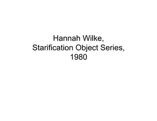 Hannah Wilke,
Starification Object Series,
            1980
 