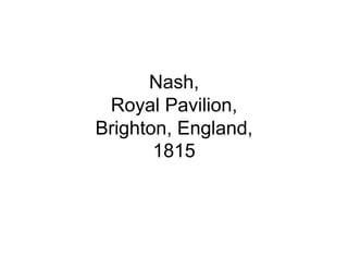Nash,
 Royal Pavilion,
Brighton, England,
       1815
 