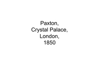 Paxton,
Crystal Palace,
   London,
     1850
 