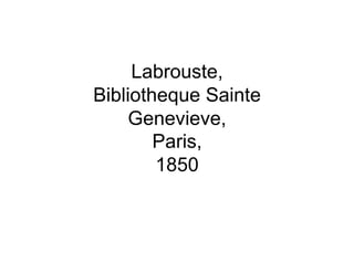 Labrouste,
Bibliotheque Sainte
     Genevieve,
        Paris,
        1850
 