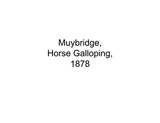 Muybridge,
Horse Galloping,
     1878
 