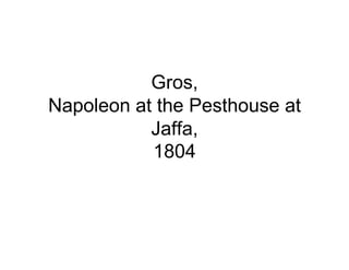 Gros,
Napoleon at the Pesthouse at
           Jaffa,
           1804
 