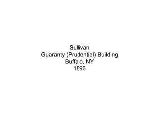 Sullivan
Guaranty (Prudential) Building
        Buffalo, NY
            1896
 