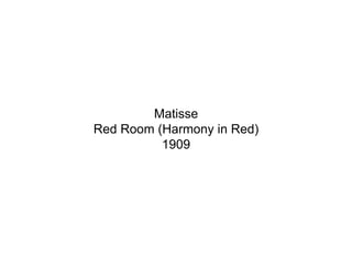 Matisse
Red Room (Harmony in Red)
          1909
 