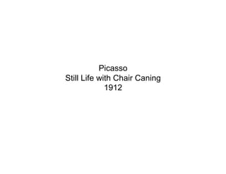 Picasso
Still Life with Chair Caning
             1912
 
