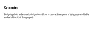 Conclusion
Designing a bold and dramatic design doesn’t have to come at the expense of being separated to the
context of the site if done properly
 