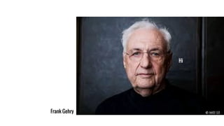 Frank Gehry
Hi
 