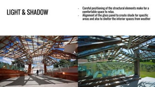 LIGHT & SHADOW
- Careful positioning of the structural elements make for a
comfortable space to relax.
- Alignment of the glass panel to create shade for specific
areas and also to shelter the interior spaces from weather
 
