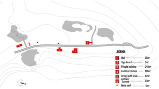 1
6
3 4
5
2
Hut
Sign board
Private building
Fertilizer station
Bridge with brick
pathway
Gazebo 23m²
42m²
108m²
240m²
2m²
25m²
LEGEND:
1
3
4
5
6
2
Lamp post 5m²
 