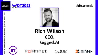 PRESENTS
DIGITAL
TRANSFORMATION
SUMMIT
|
28
th
OCTOBER
2021
Rich Wilson
CEO,
Gigged.AI
#dtsummit
 