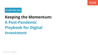 © Squiz 2021 | Confidential
Keeping the Momentum:
A Post-Pandemic
Playbook for Digital
Investment
In with the new
 