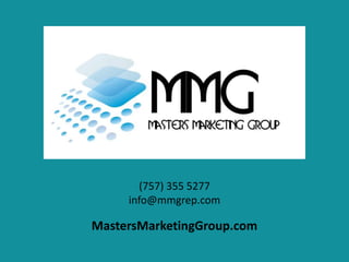 (757) 355 5277
info@mmgrep.com
MastersMarketingGroup.com
 