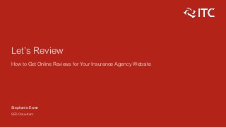 Let’s Review
How to Get Online Reviews for Your Insurance Agency Website
Stephanie Ewen
SEO Consultant
 