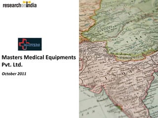 Masters Medical Equipments 
Pvt. Ltd.
October 2011
 