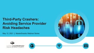 Third-Party Crashers:
Avoiding Service Provider
Risk Headaches
May 12, 2021 | MasterSnacks Webinar Series
 