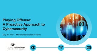 Playing Offense:
A Proactive Approach to
Cybersecurity
May 26, 2021 | MasterSnacks Webinar Series
 