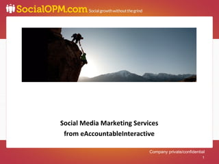 1
1




    Social Media Marketing Services
     from eAccountableInteractive

                                Company private/confidential
                                                          1
 