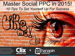#THINKPPC
&HOSTED BY:
Master Social PPC in 2015!
10 Tips To Set Yourself Up For Success
 
