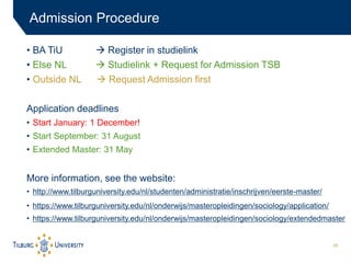 28
Admission Procedure
• BA TiU  Register in studielink
• Else NL  Studielink + Request for Admission TSB
• Outside NL ...