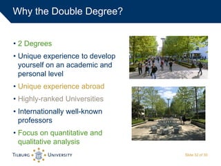 Why the Double Degree?
Slide 32 of 30
• 2 Degrees
• Unique experience to develop
yourself on an academic and
personal leve...