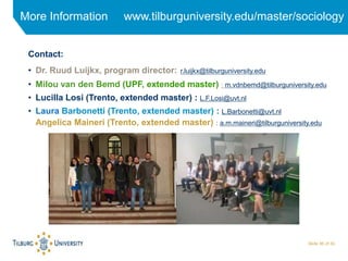 More Information www.tilburguniversity.edu/master/sociology
Contact:
• Dr. Ruud Luijkx, program director: r.luijkx@tilburg...