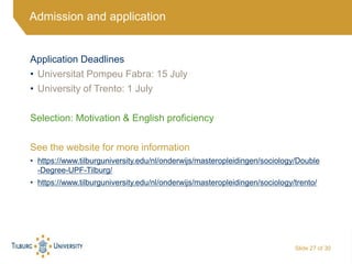 Admission and application
Slide 27 of 30
Application Deadlines
• Universitat Pompeu Fabra: 15 July
• University of Trento:...