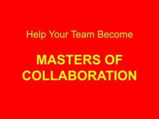 Help Your Team Become

 MASTERS OF
COLLABORATION
 