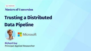 Trusting a Distributed
Data Pipeline
Richard Guy
Principal Applied Researcher
 