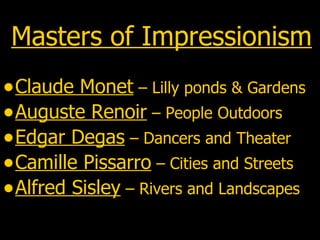 Masters of Impressionism <ul><li>Claude Monet  – Lilly ponds & Gardens </li></ul><ul><li>Auguste Renoir  – People Outdoors...