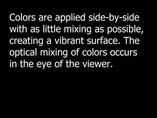 Colors are applied side-by-side with as little mixing as possible, creating a vibrant surface. The optical mixing of color...