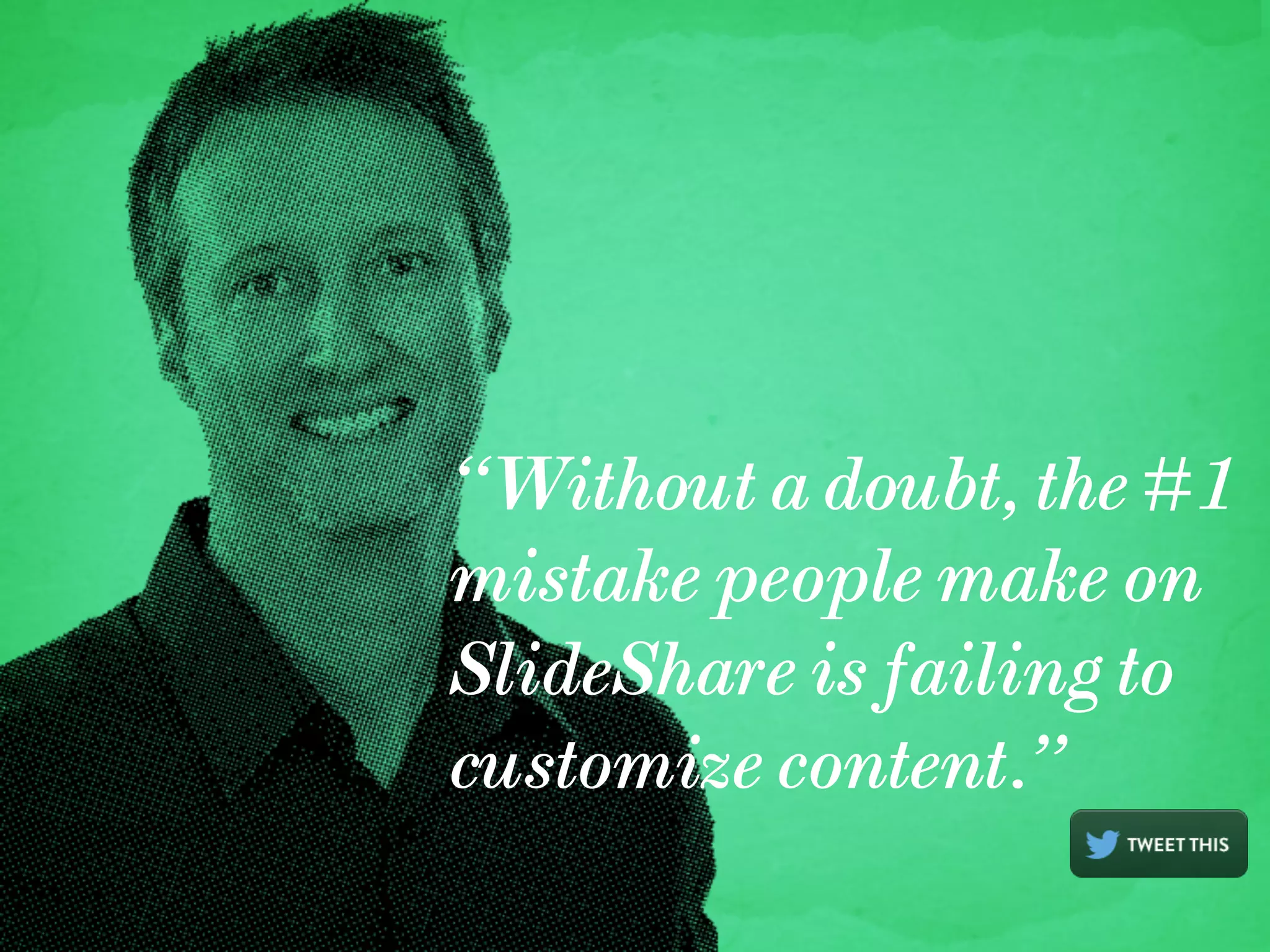 “Without a doubt, the #1
mistake people make on
SlideShare is failing to
customize content.”