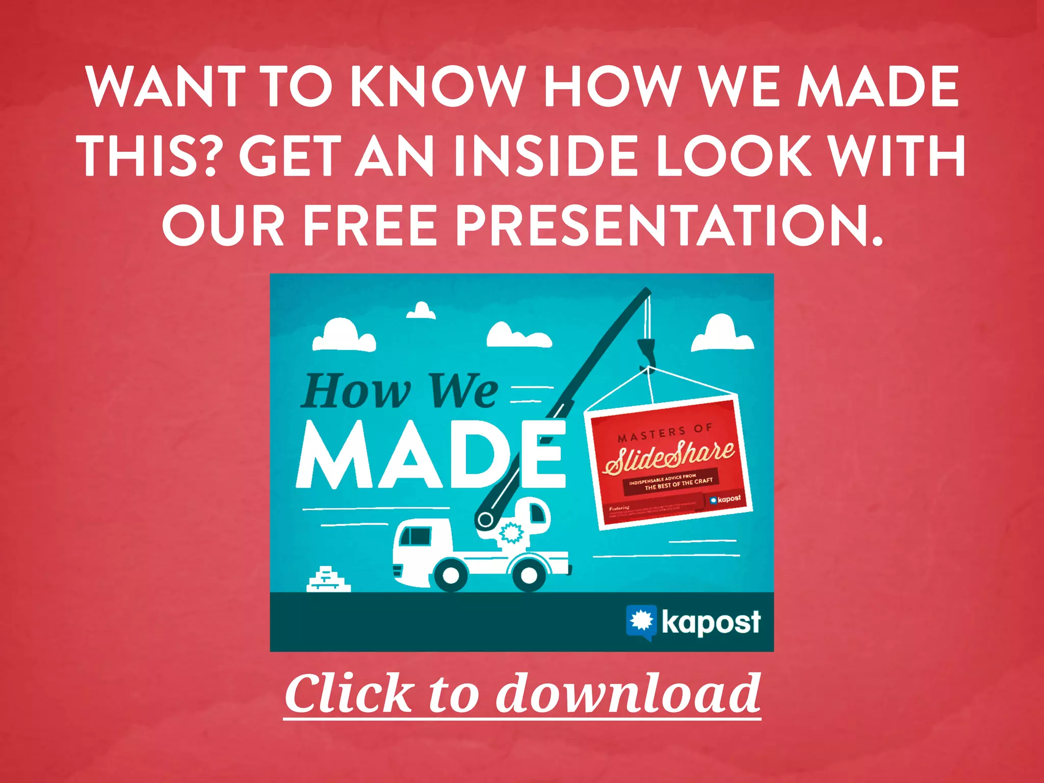 WANT TO KNOW HOW WE MADE
THIS? GET AN INSIDE LOOK WITH
OUR FREE PRESENTATION.
Click to download