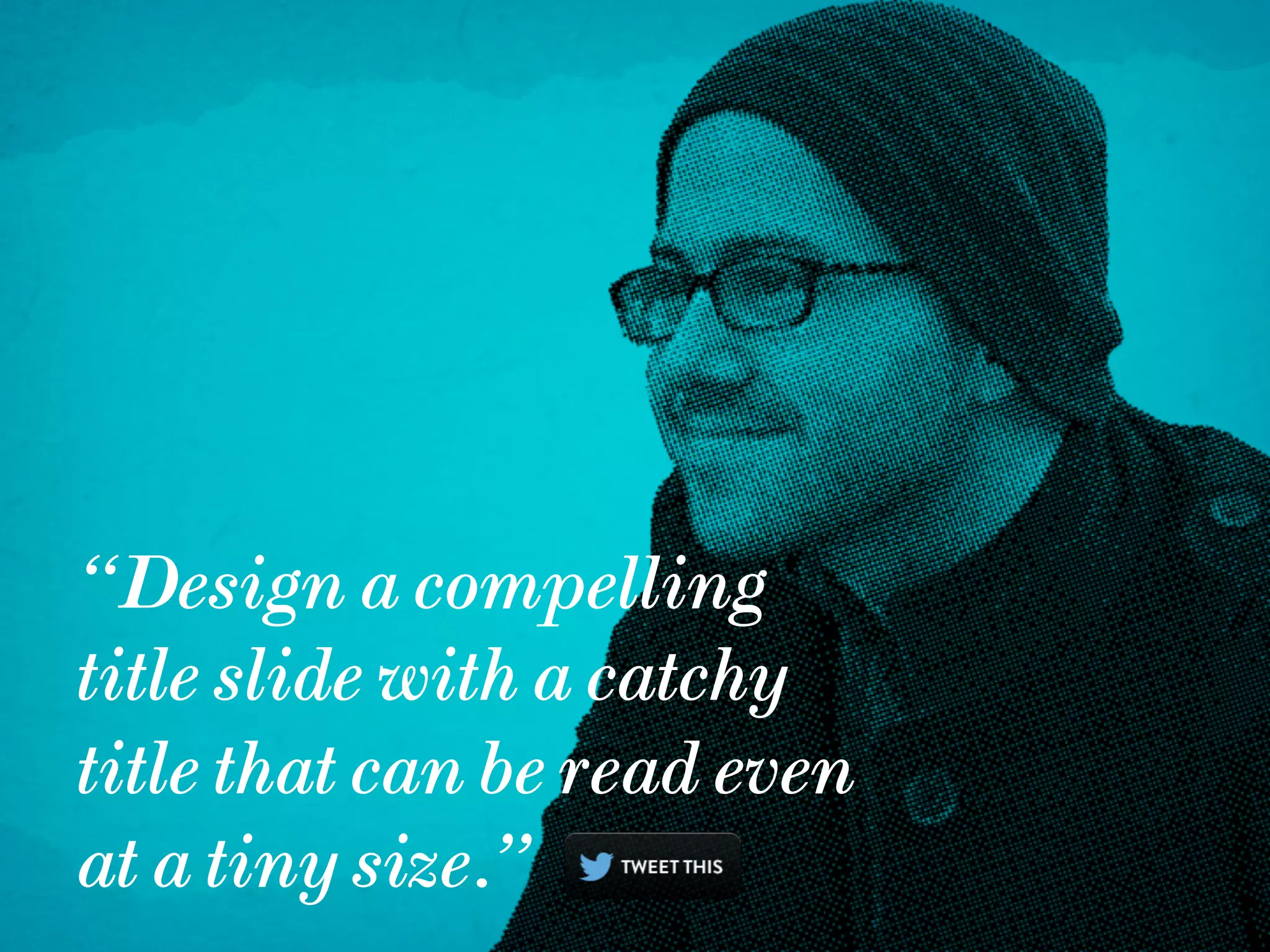 “Design a compelling
title slide with a catchy
title that can be read even
at a tiny size.”