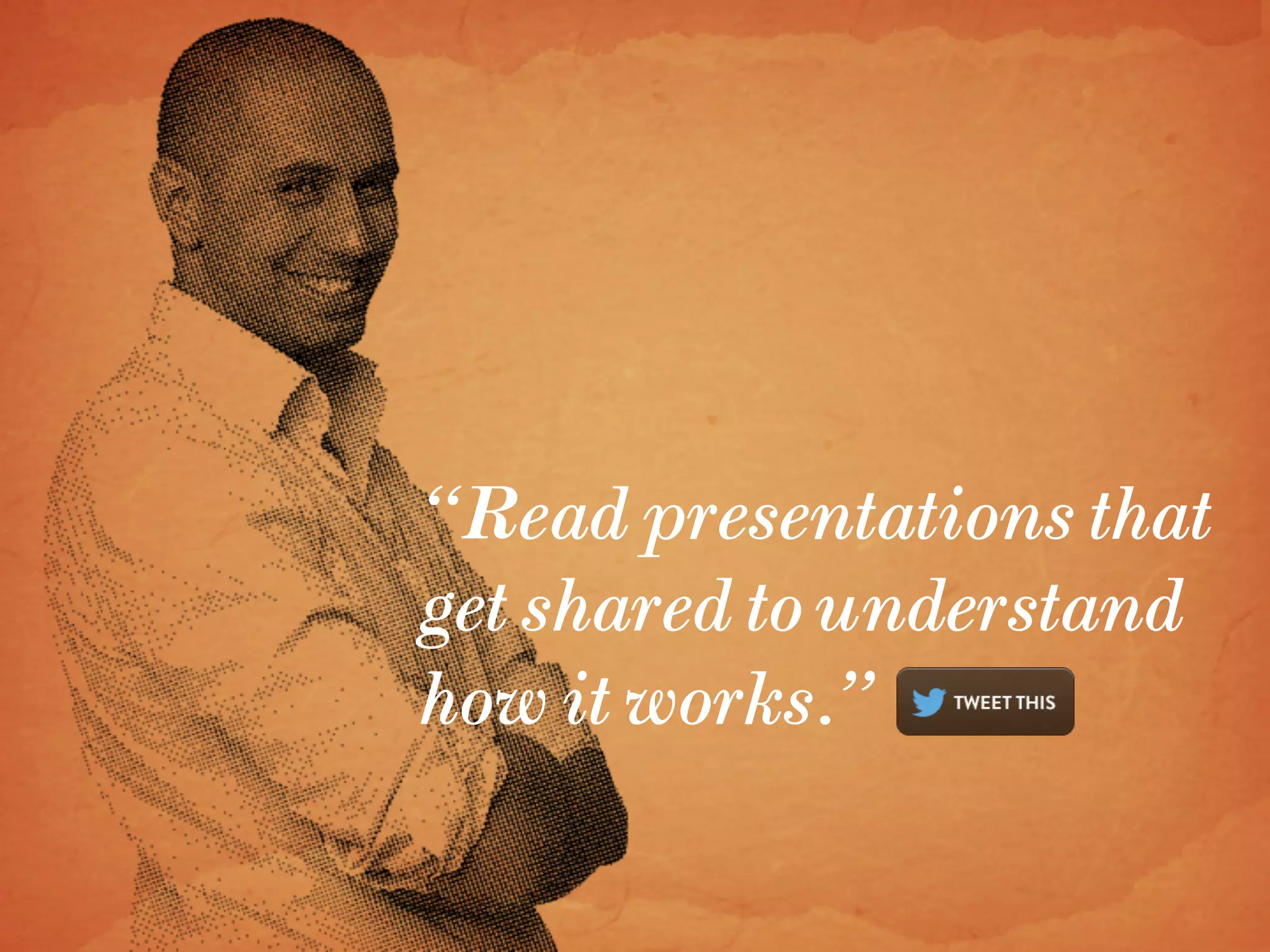 “Read presentations that
get shared to understand
how it works.”