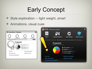 <ul><li>Style exploration -- light weight, smart </li></ul><ul><li>Animations, visual cues </li></ul>Early Concept 