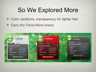<ul><li>Color variations, transparency for lighter feel </li></ul><ul><li>Carry the Trend Micro brand </li></ul>So We Expl...
