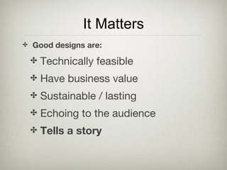 It Matters <ul><ul><li>Good designs are: </li></ul></ul><ul><ul><ul><li>Technically feasible </li></ul></ul></ul><ul><ul><...