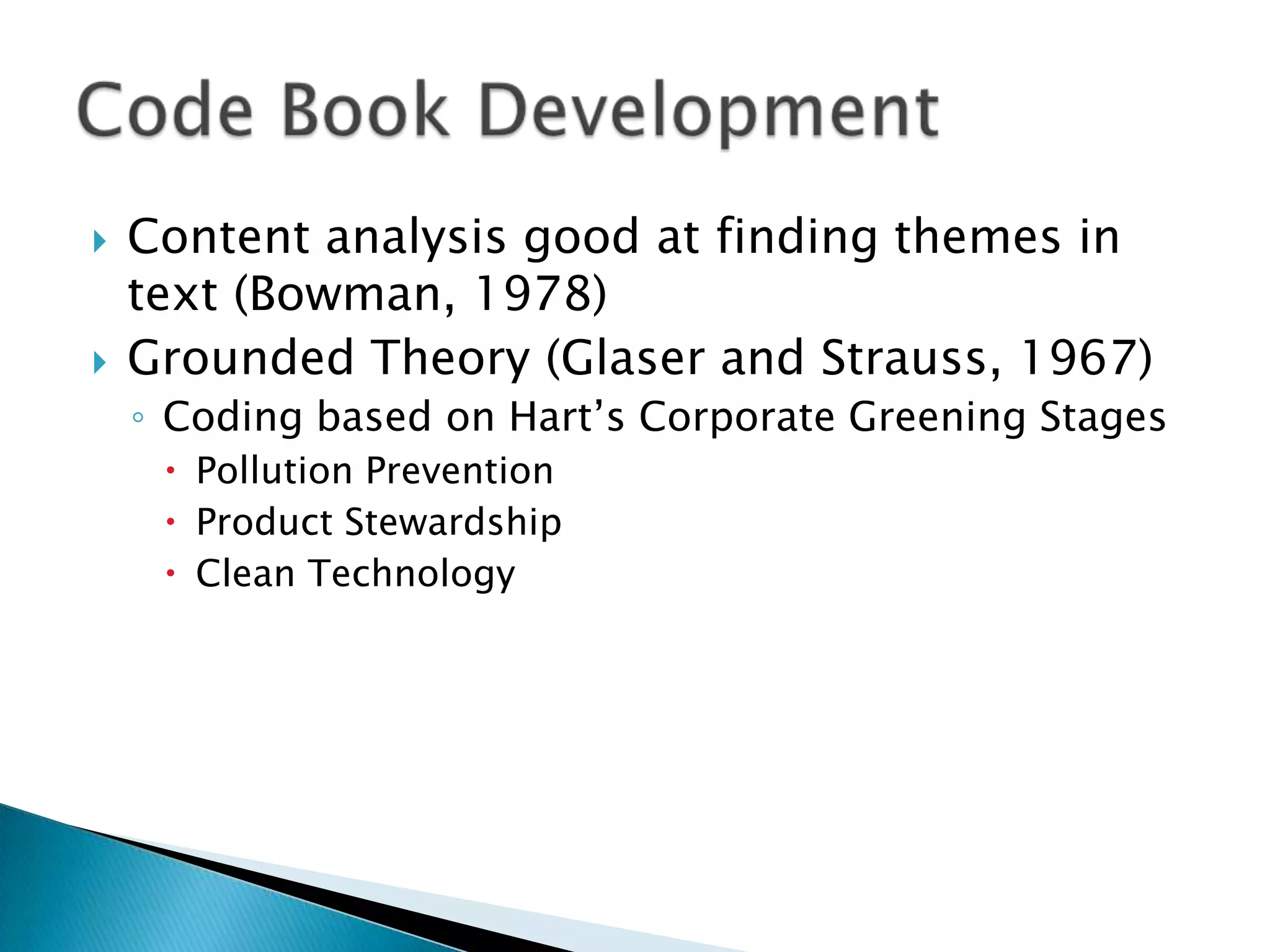Content analysis good at finding themes in text (Bowman, 1978)Grounded Theory (Glaser and Strauss, 1967)Coding based on Hart’s Corporate Greening StagesPollution PreventionProduct StewardshipClean TechnologyCode Book Development