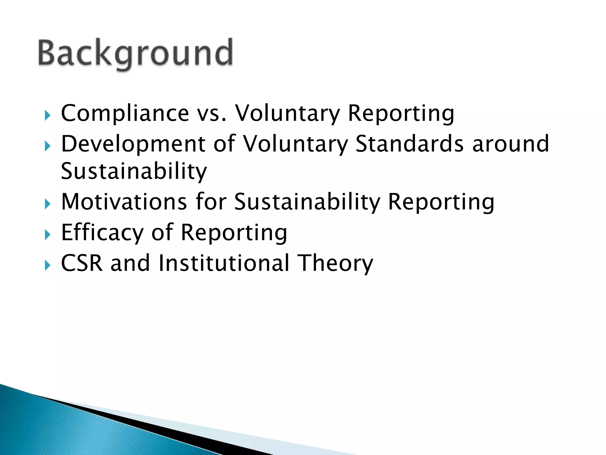 Compliance vs. Voluntary ReportingDevelopment of Voluntary Standards around SustainabilityMotivations for Sustainability ReportingEfficacy of ReportingCSR and Institutional TheoryBackground