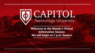 Welcome to the Master’s Virtual
Information Session
We will begin at 1 p.m. Eastern
 