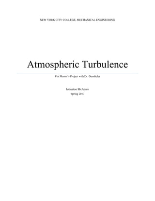 NEW YORK CITY COLLEGE, MECHANICAL ENGINEERING
Atmospheric Turbulence
For Master’s Project with Dr. Goushcha
Johnaton McAdam
Spring 2017
 