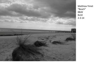 Matthew Yimet
“Beach”
B&W
8x10
2-3-14

 
