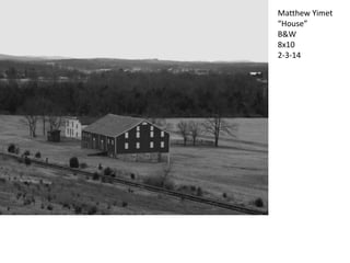 Matthew Yimet
“House”
B&W
8x10
2-3-14

 