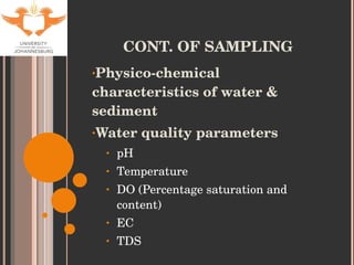 CONT. OF SAMPLING Physico-chemical characteristics of water & sediment Water quality parameters pH Temperature DO  (Percentage saturation and content) EC TDS 