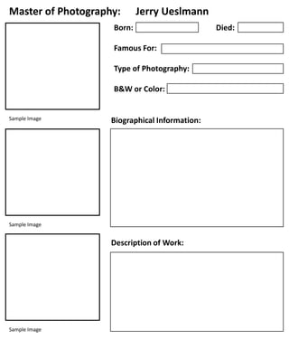 Master of Photography:

Jerry Ueslmann

Born:
Famous For:
Type of Photography:
B&W or Color:

Sample Image

Biographical Information:

Sample Image

Description of Work:

Sample Image

Died:

 