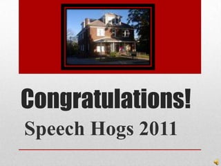 Congratulations!,[object Object],Speech Hogs 2011,[object Object]