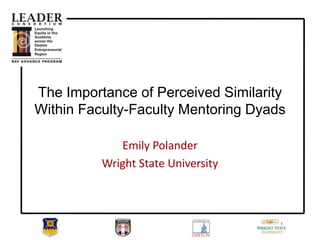 The Importance of Perceived Similarity
Within Faculty-Faculty Mentoring Dyads
Emily Polander
Wright State University
 