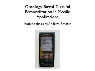 Ontology-Based Cultural
Personalization in Mobile
      Applications
Master‘s thesis by Andreas Bossard
 